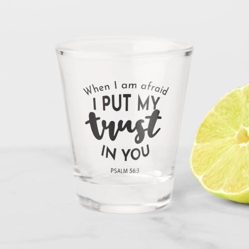 When I am Afraid I Put My Trust in You Quotes Shot Glass