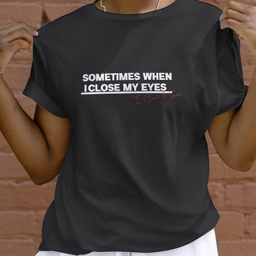 When I Close My Eyes I Can See Funny Cool Quote T_Shirt