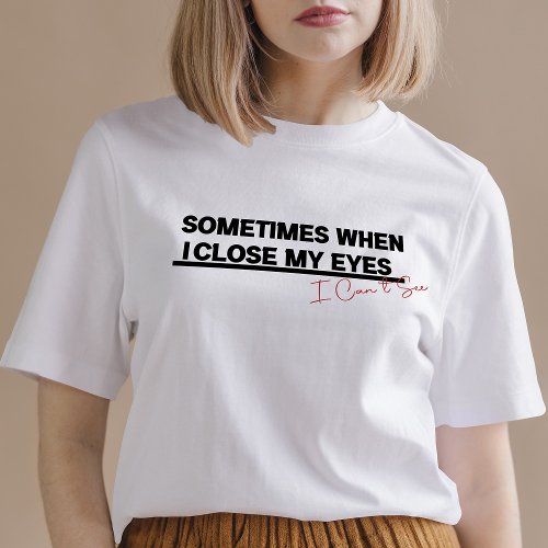When I Close My Eyes I Can See Funny Cool Quote  T_Shirt