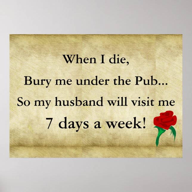 When I die bury me under the pub so my husband wil Poster (Front)