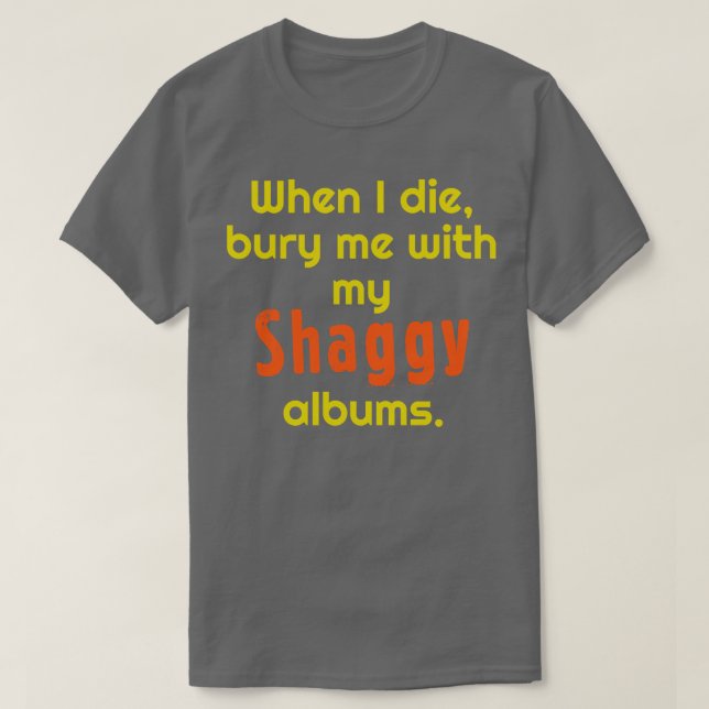 When I Die Bury Me With My Shaggy Albums T-Shirt (Design Front)