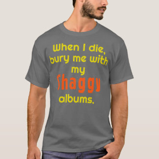When I Die Bury Me With My Shaggy Albums T-Shirt
