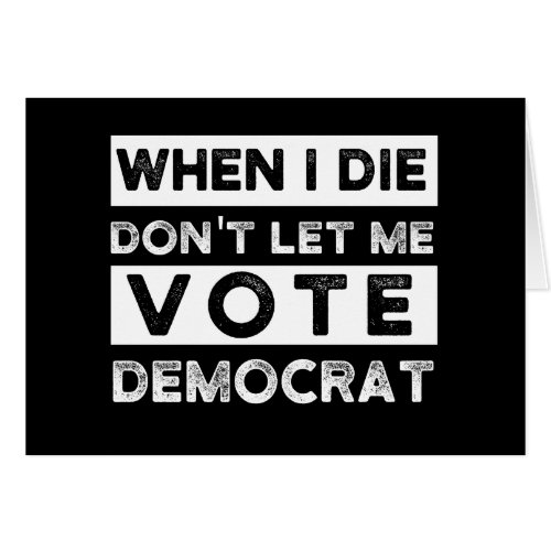 When I Die Dont Let Me Vote Democat