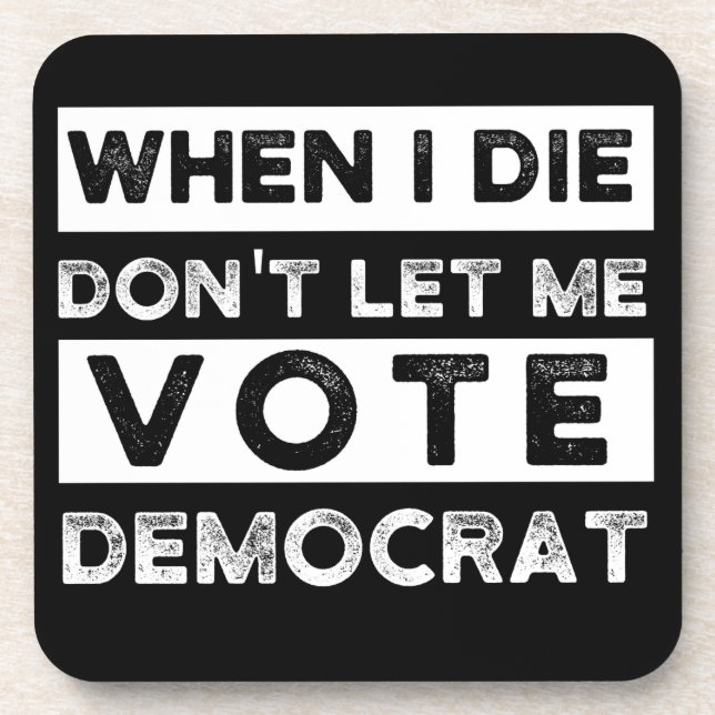When I Die Don't Let Me Vote Democat Beverage Coaster (Front)