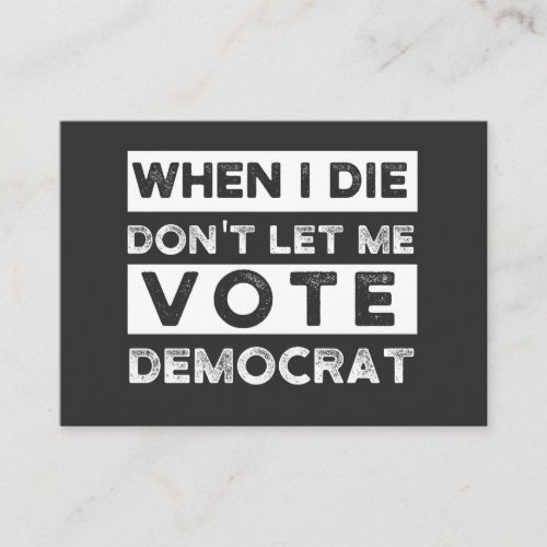 When I Die Dont Let Me Vote Democat Business Card