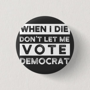 When I Die Don't Let Me Vote Democat Button