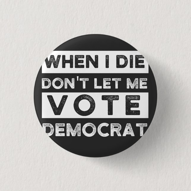 When I Die Don't Let Me Vote Democat Button (Front)