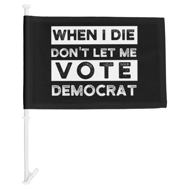 When I Die Don't Let Me Vote Democat Car Flag (Front)