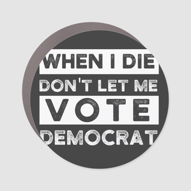 When I Die Don't Let Me Vote Democat Car Magnet (Front)