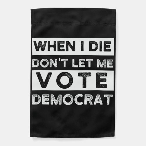 When I Die Dont Let Me Vote Democat Garden Flag