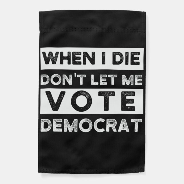 When I Die Don't Let Me Vote Democat Garden Flag (Front)