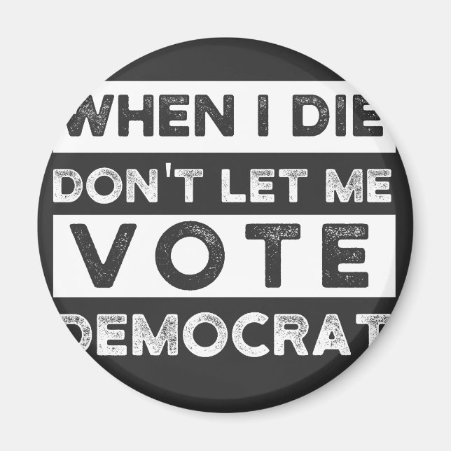 When I Die Don't Let Me Vote Democat Magnet (Front)