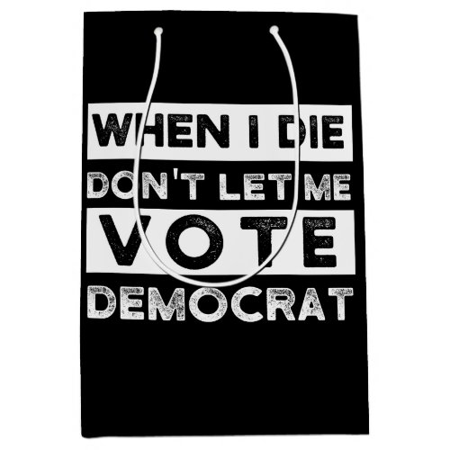 When I Die Dont Let Me Vote Democat Medium Gift Bag