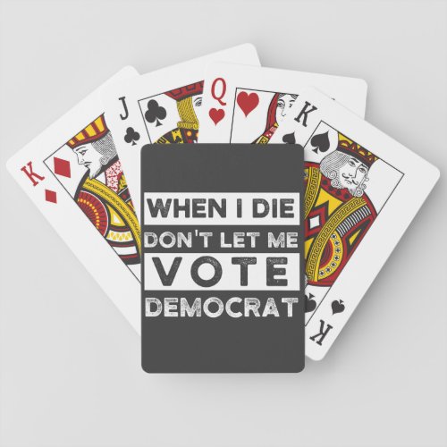 When I Die Dont Let Me Vote Democat Playing Cards