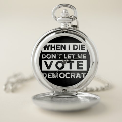 When I Die Dont Let Me Vote Democat Pocket Watch