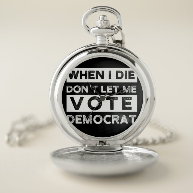 When I Die Don't Let Me Vote Democat Pocket Watch (Inside)