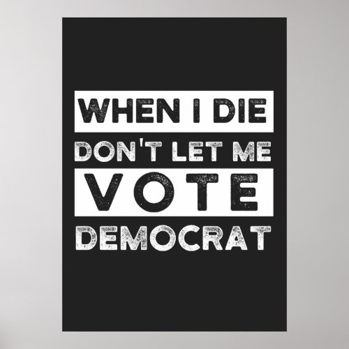 When I Die Dont Let Me Vote Democat Poster