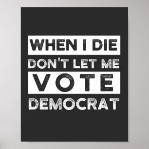 When I Die Don't Let Me Vote Democat Poster