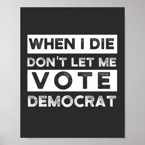 When I Die Dont Let Me Vote Democat Poster