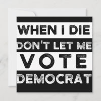 When I Die Don't Let Me Vote Democat