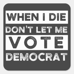 When I Die Don't Let Me Vote Democat Square Sticker