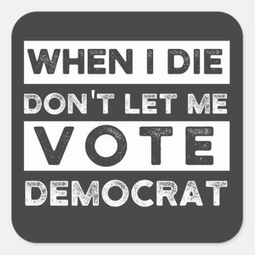 When I Die Dont Let Me Vote Democat Square Sticker