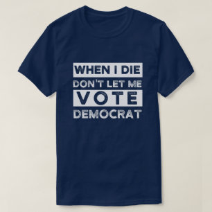 When I Die Don't Let Me Vote Democat T-Shirt