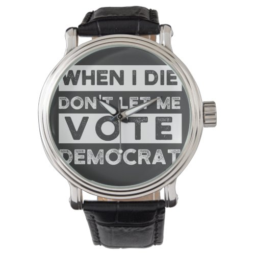 When I Die Dont Let Me Vote Democat Watch