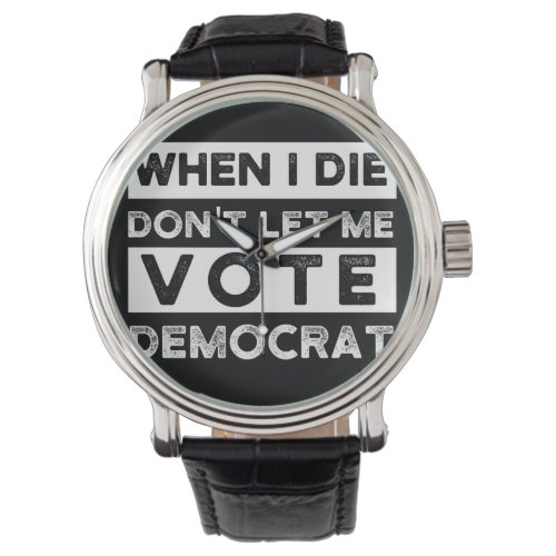 When I Die Dont Let Me Vote Democat Watch
