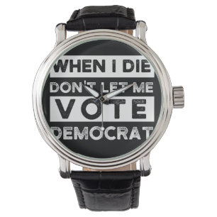 When I Die Don't Let Me Vote Democat Watch
