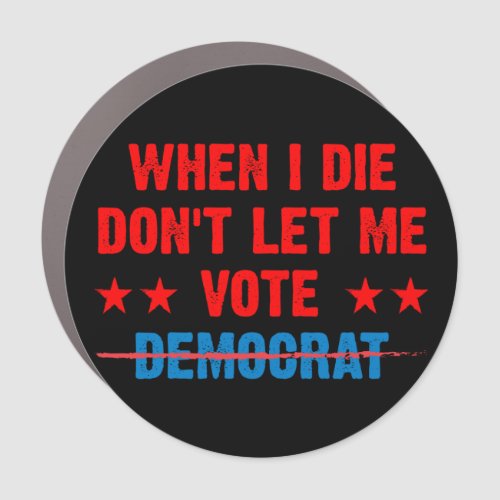 When I die dont let me vote democrat  anti Biden Car Magnet