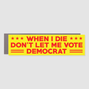 When I die don't let me vote democrat , anti Biden Car Magnet