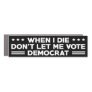 When I die don't let me vote democrat , anti Biden Car Magnet