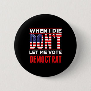 When I Die Don't Let Me Vote Democrat Button