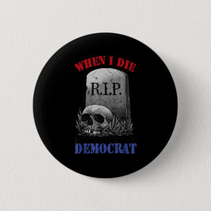 When i die don't let me vote democrat button