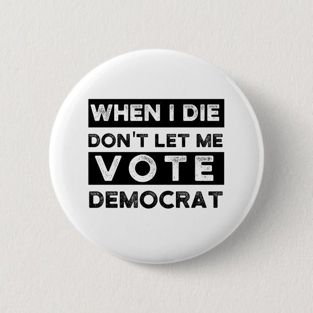 When I Die Don't Let Me Vote Democrat Button (Front)