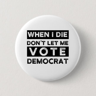 When I Die Don't Let Me Vote Democrat Button