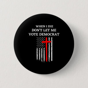 When I Die Don't Let Me Vote Democrat Button