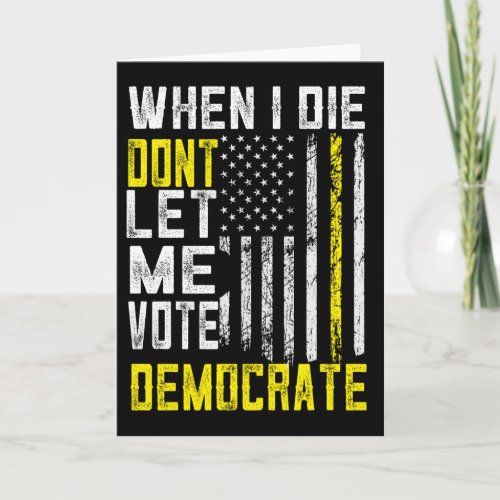 When I Die Dont Let Me Vote Democrat Card