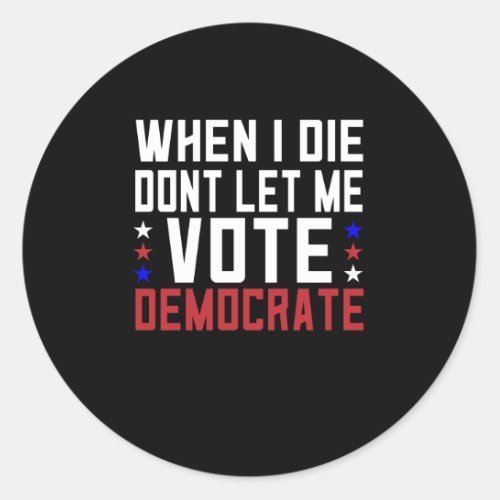 When I Die Dont Let Me Vote Democrat Classic Round Sticker