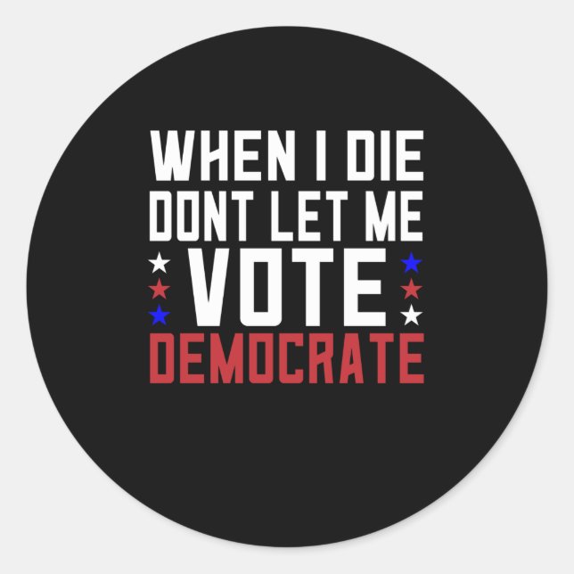 When I Die Dont Let Me Vote Democrat Classic Round Sticker (Front)