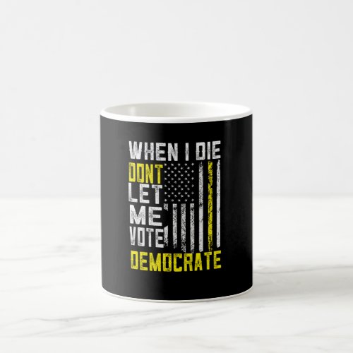When I Die Dont Let Me Vote Democrat Coffee Mug