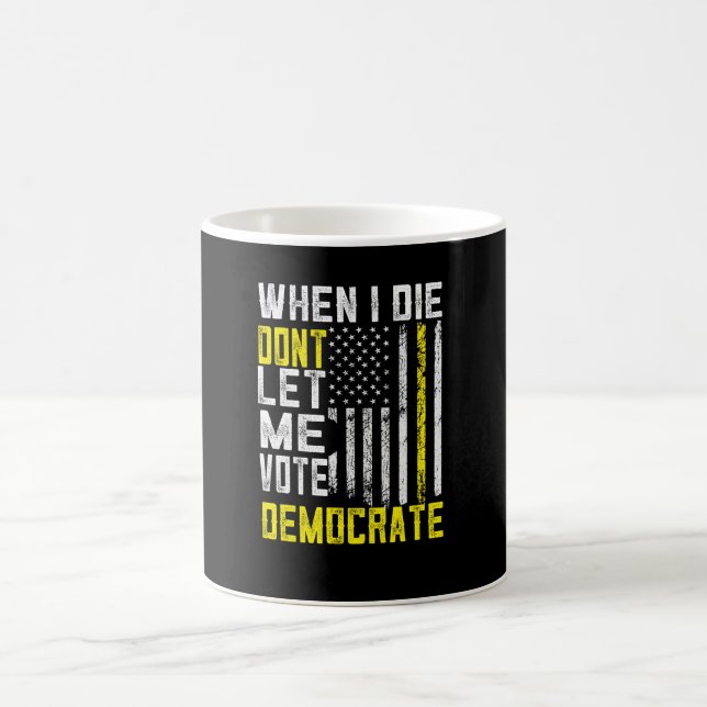 When I Die Dont Let Me Vote Democrat Coffee Mug (Center)