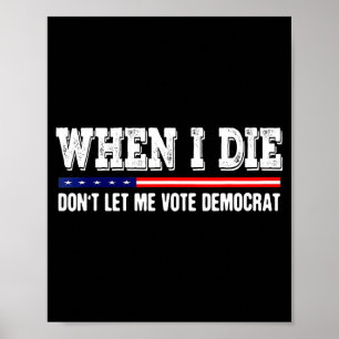 When I Die Don't Let Me Vote Democrat - Funny Men Poster