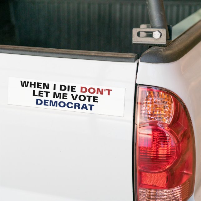 When I Die Dont Let Me Vote Democrat Funny Trump Bumper Sticker (On Truck)