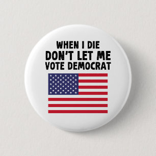 When I Die Don't Let Me Vote Democrat Gift Button