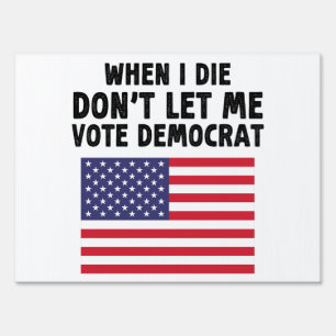 When I Die Don't Let Me Vote Democrat Gift Sign