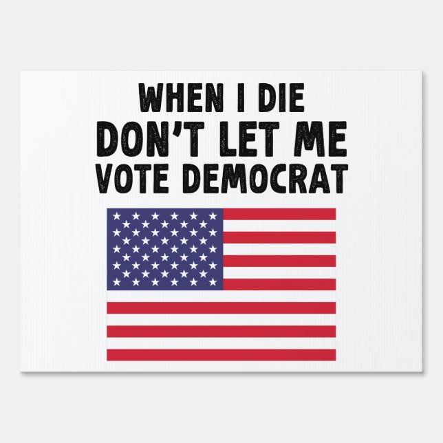 When I Die Don't Let Me Vote Democrat Gift Sign (Front)