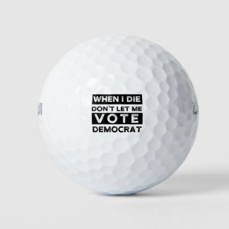 When I Die Don't Let Me Vote Democrat Golf Balls