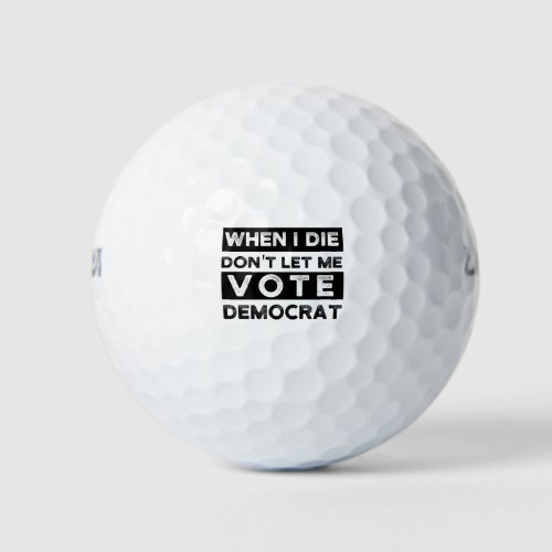 When I Die Dont Let Me Vote Democrat Golf Balls